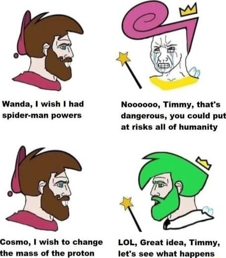 Wanda wish had spider man powers Cosmo wish to change the mass of the proton No0oooo Timmy thats dangerous you could put at risks all of humanity v M LOL Great idea Timmy lets see what happens