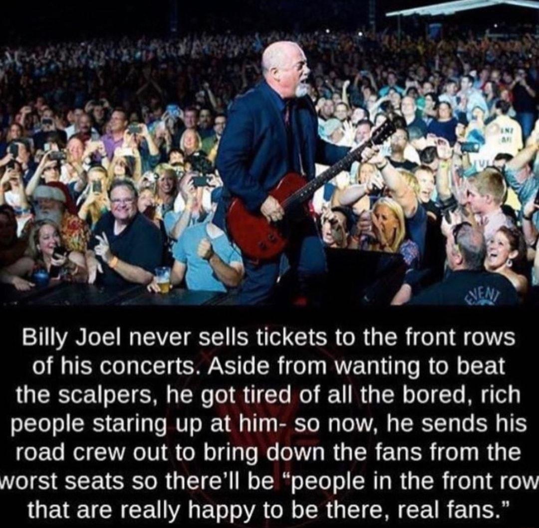 11N T W TAVET YT SR G SR R SR e T A o of his concerts Aside from wanting to beat the scalpers he got tired of all the bored rich people staring up at him so now he sends his oFTe Mol RGN R oMo g e Mo RGB LR el R vorst seats so therell be people in the front row QIR CEUNYAET VA G N o LoR I SR R T B