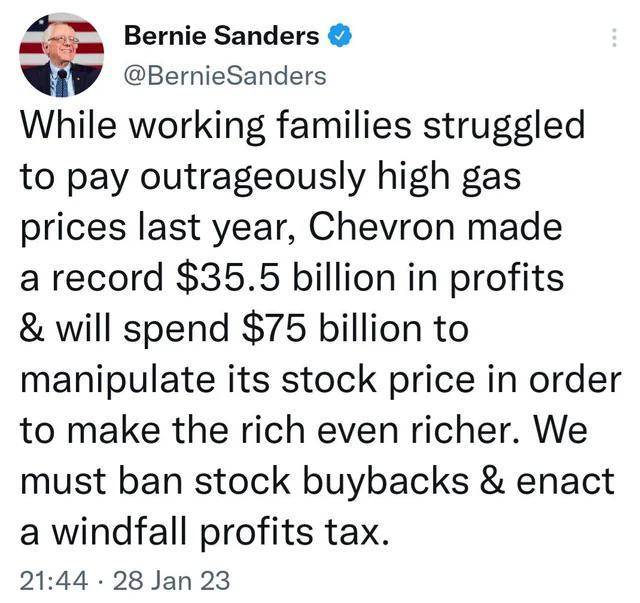 Bernie Sanders BernieSanders While working families struggled to pay outrageously high gas prices last year Chevron made a record 355 billion in profits will spend 75 billion to manipulate its stock price in order to make the rich even richer We must ban stock buybacks enact a windfall profits tax 2144 28 Jan 23
