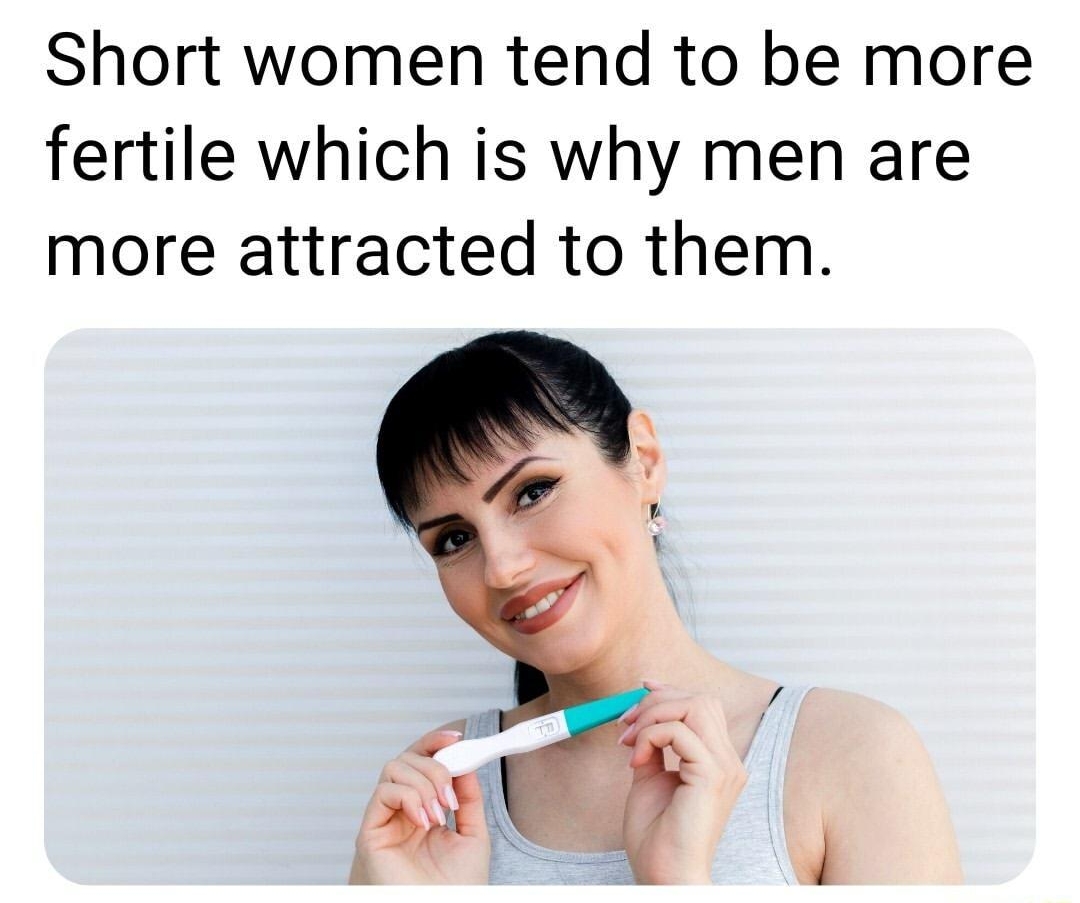 FACTS Short women tend to be more fertile which is why men are more attracted to them