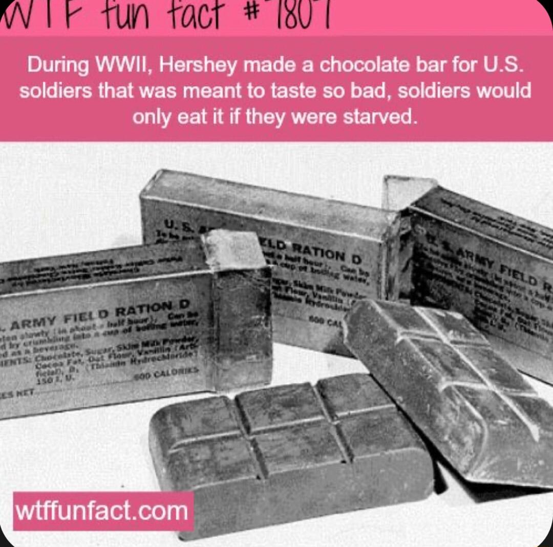 During WWII Hershey made a chocolate bar for US soldiers that was meant to taste so bad soldiers would only eat it if they were starved