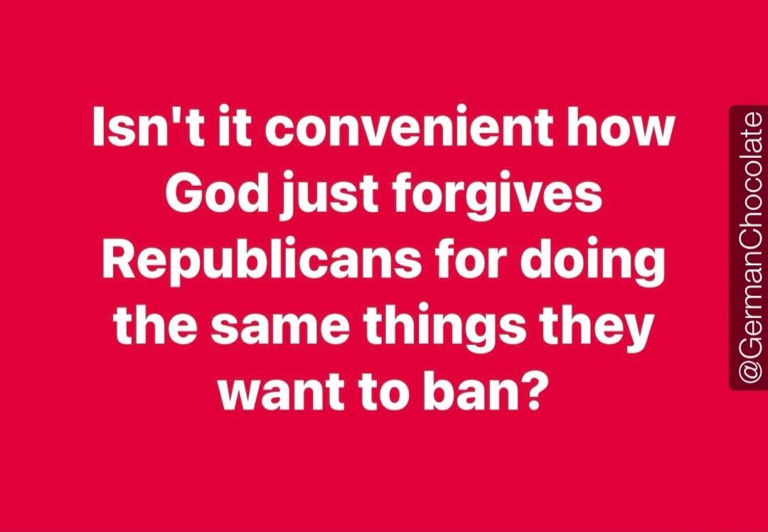 Isn't it convenient how God just forgives Republicans for doing the same things they want to ban?