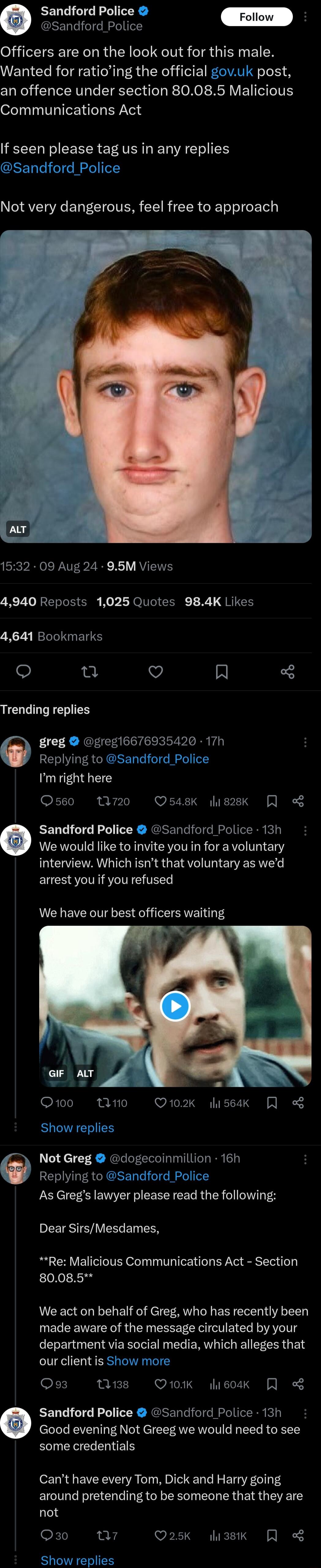 Sandford Police sandford_Police Officers are on the look out for this male Wanted for ratioing the official govuk post an offence under section 80085 Malicious Communications Act If seen please tag us in any replies ford_Police 1532 09 Aug 24 95M Views XTI REREEICE Kol L JlIGIEERE 1 X1 QRICH 4641 Bookmarks u Vj Trending replies greg greg16676935420 17h Replying to Imright here Os60 1720 Osask hisa