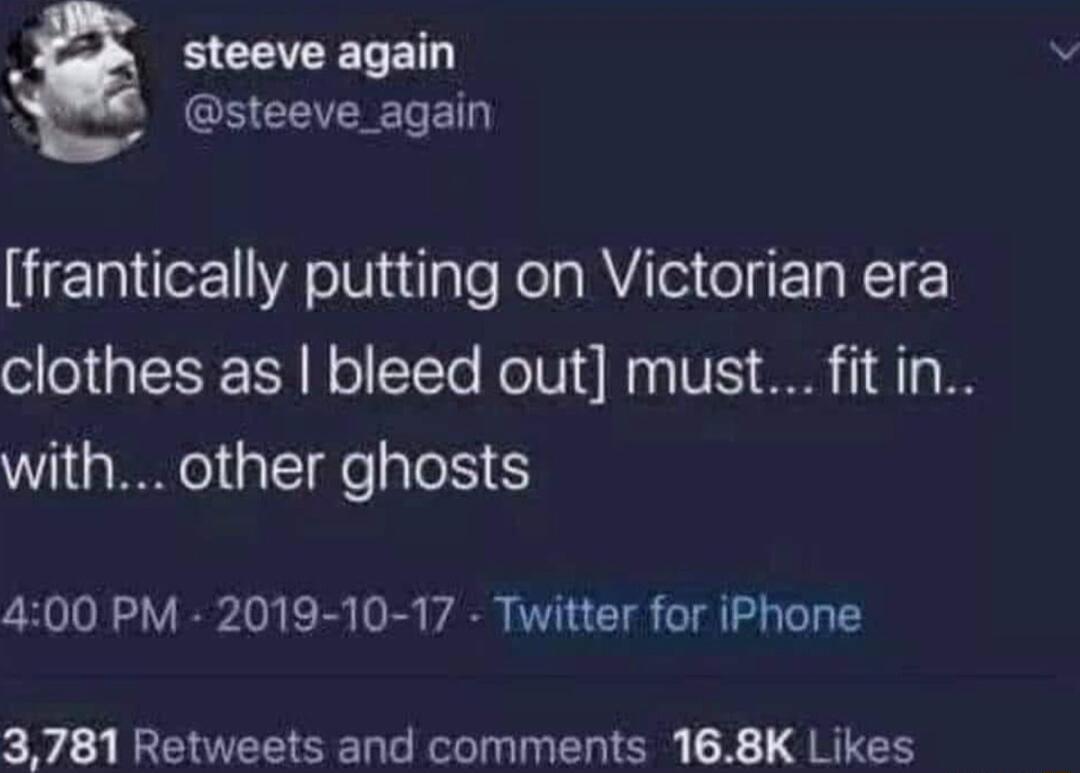 ECEVEEREN CECEERELE frantically putting on Victorian era clothes as bleed out must fit in with other ghosts 400 PM 2019 10 17 Twitter for iPhone 3781 Retweets and comments 168K Likes