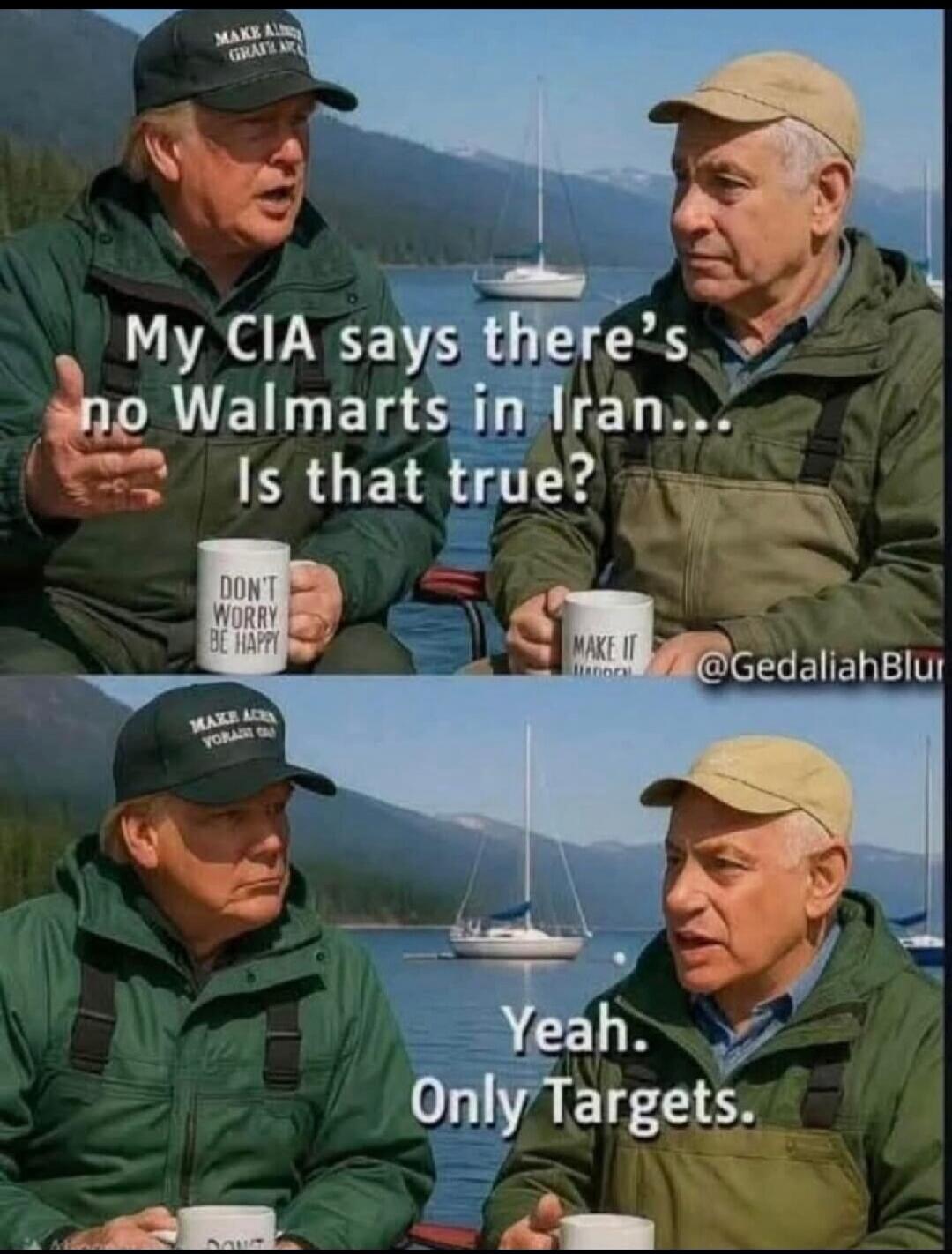 My CIA says there's no Walmarts in Iran... Is that true? Yeah. Only Targets.