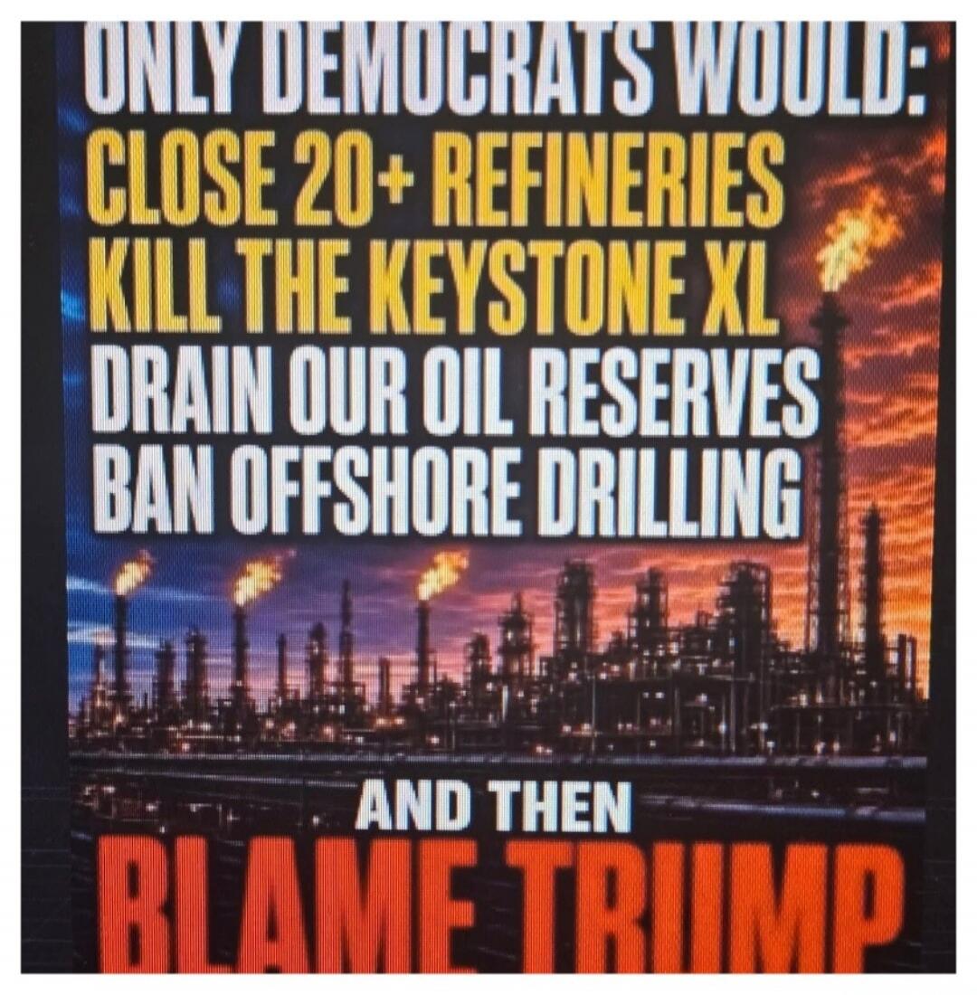ONLY DEMOCRATS WOULD: CLOSE 20+ REFINERIES KILL THE KEYSTONE XL DRAIN OUR OIL RESERVES BAN OFFSHORE DRILLING AND THEN BLAME TRUMP
