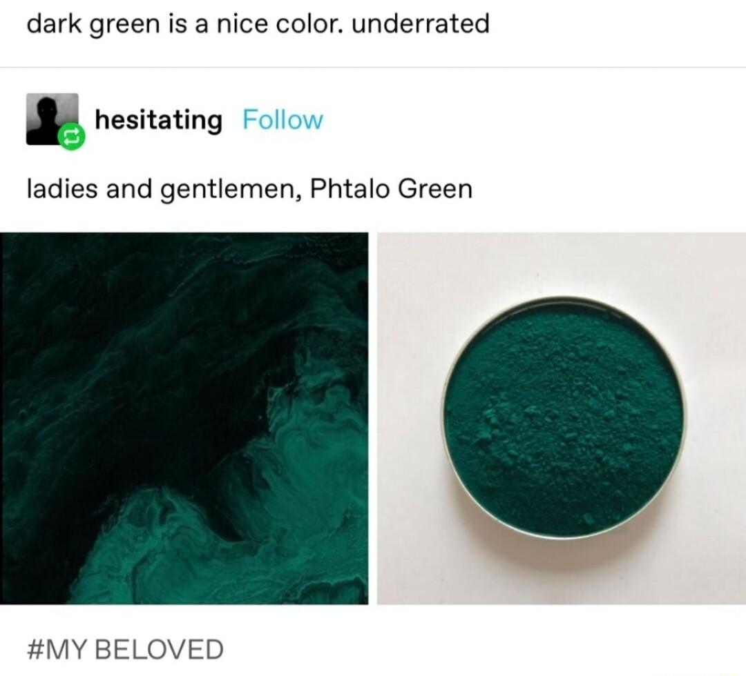 dark green is a nice color underrated bhesiating Foll ladies and gentlemen Phtalo Green MY BELOVED