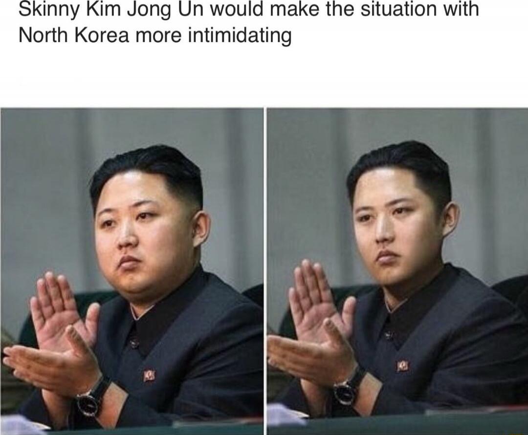Skinny Kim Jong Un would make the situation with North Korea more intimidating
