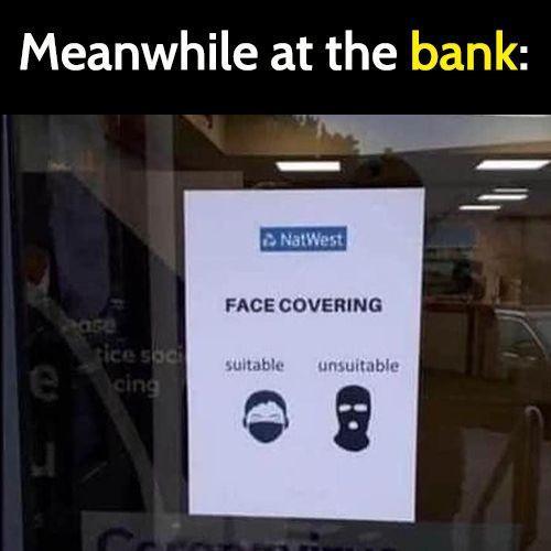 Meanwhile at the bank FACE COVERING