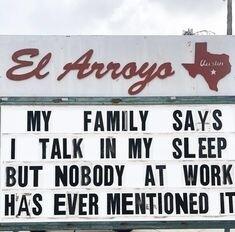 y MY FAMILY SAYS TALK IN MY SLEEP BUT NOBODY AT WORK HAS EVER MENTIONED T