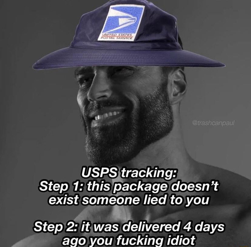 USPtracking Step 1 this packagedoesnt existsomeone lied toyou Step 2itwas delivered 4 days ago you fucking idiot