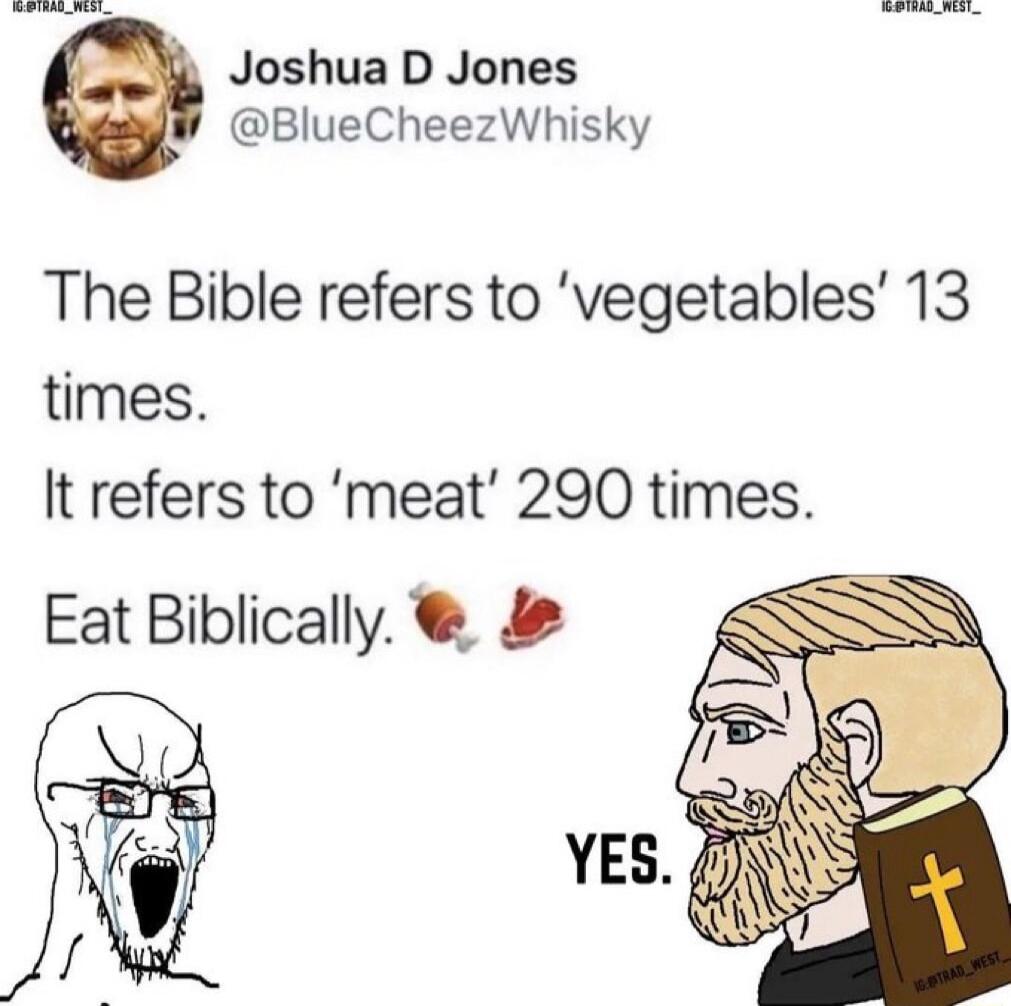 i Joshua D Jones BlueCheezWhisky The Bible refers to vegetables 13 times It refers to meat 290 times Eat Biblically f