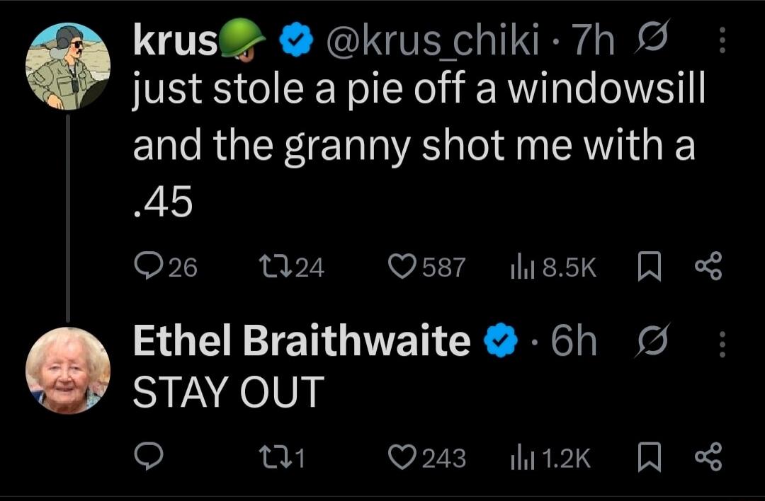 krus @krus_chiki just stole a pie off a windowsill and the granny shot me with a .45 Ethel Braithwaite STAY OUT