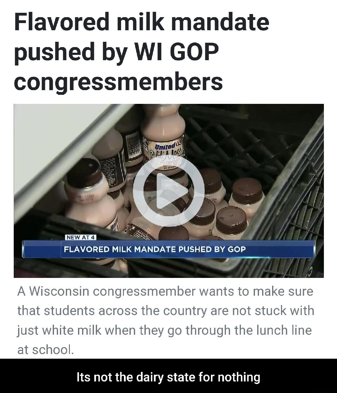 Flavored milk mandate pushed by WI GOP congressmembers AW tha ju at school Its not the dairy state for nothing 0 make sure sconsin congressmember want dents acros e country are not stuck with white milk when they go through the lunch line
