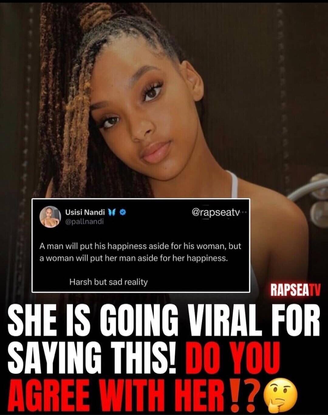 Usisi Nandi @pallnandi @rapseatv A man will put his happiness aside for his woman, but a woman will put her man aside for her happiness. Harsh but sad reality. RAPSEATV SHE IS GOING VIRAL FOR SAYING THIS! DO YOU AGREE WITH HER!?