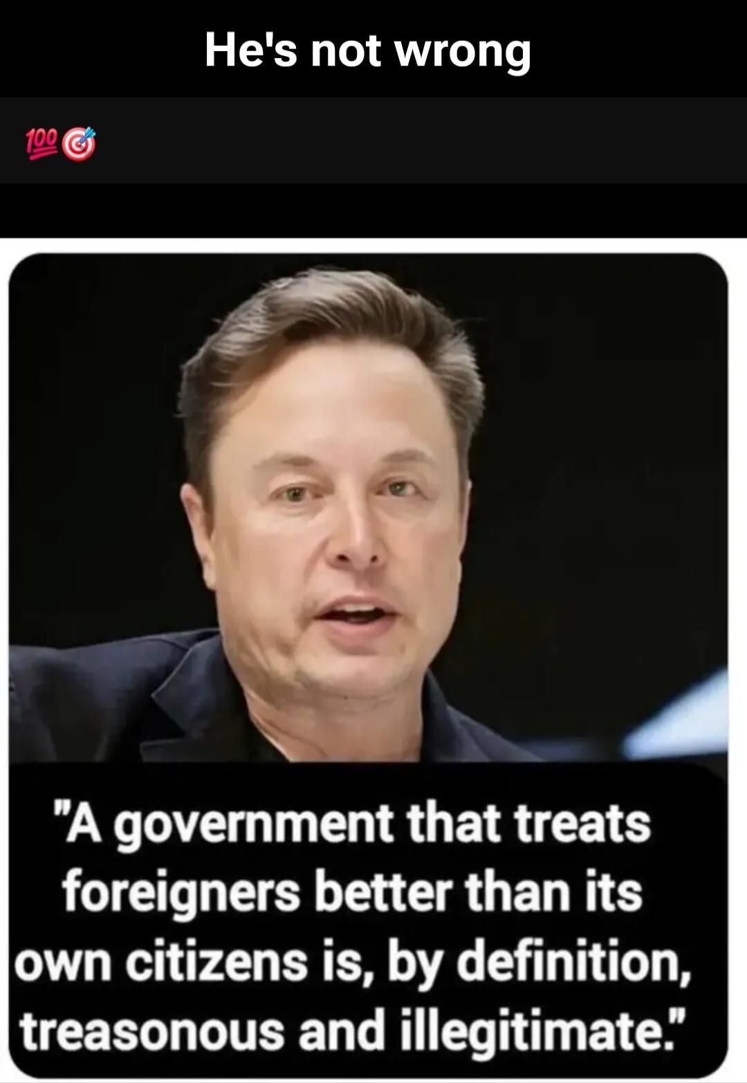 He's not wrong. A government that treats foreigners better than its own citizens is, by definition, treasonous and illegitimate.