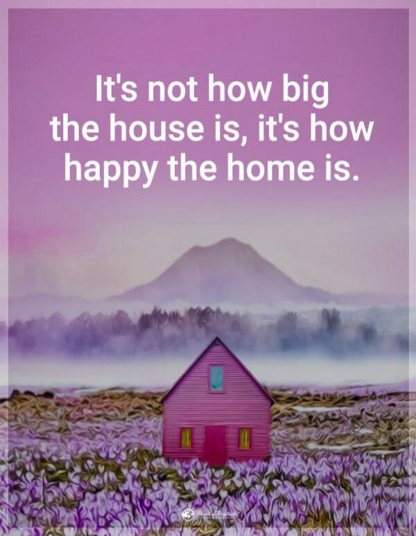 It's not how big the house is, it's how happy the home is.