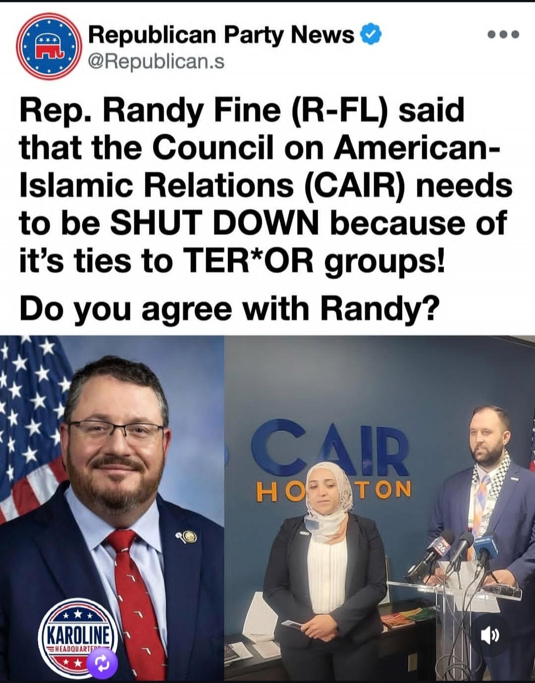 Republican Party News @Republican.s Rep. Randy Fine (R-FL) said that the Council on American-Islamic Relations (CAIR) needs to be SHUT DOWN because of its ties to TER*OR groups! Do you agree with Randy? KAROLINE HEADQUARTERS CAIR HOUSTON