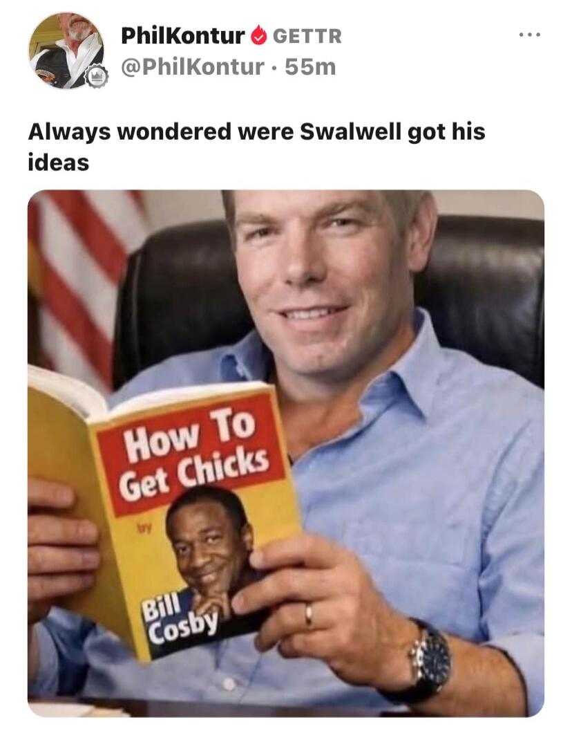 PhilKontur GETTR @PhilKontur 55m Always wondered were Swalwell got his ideas How To Get Chicks by Bill Cosby