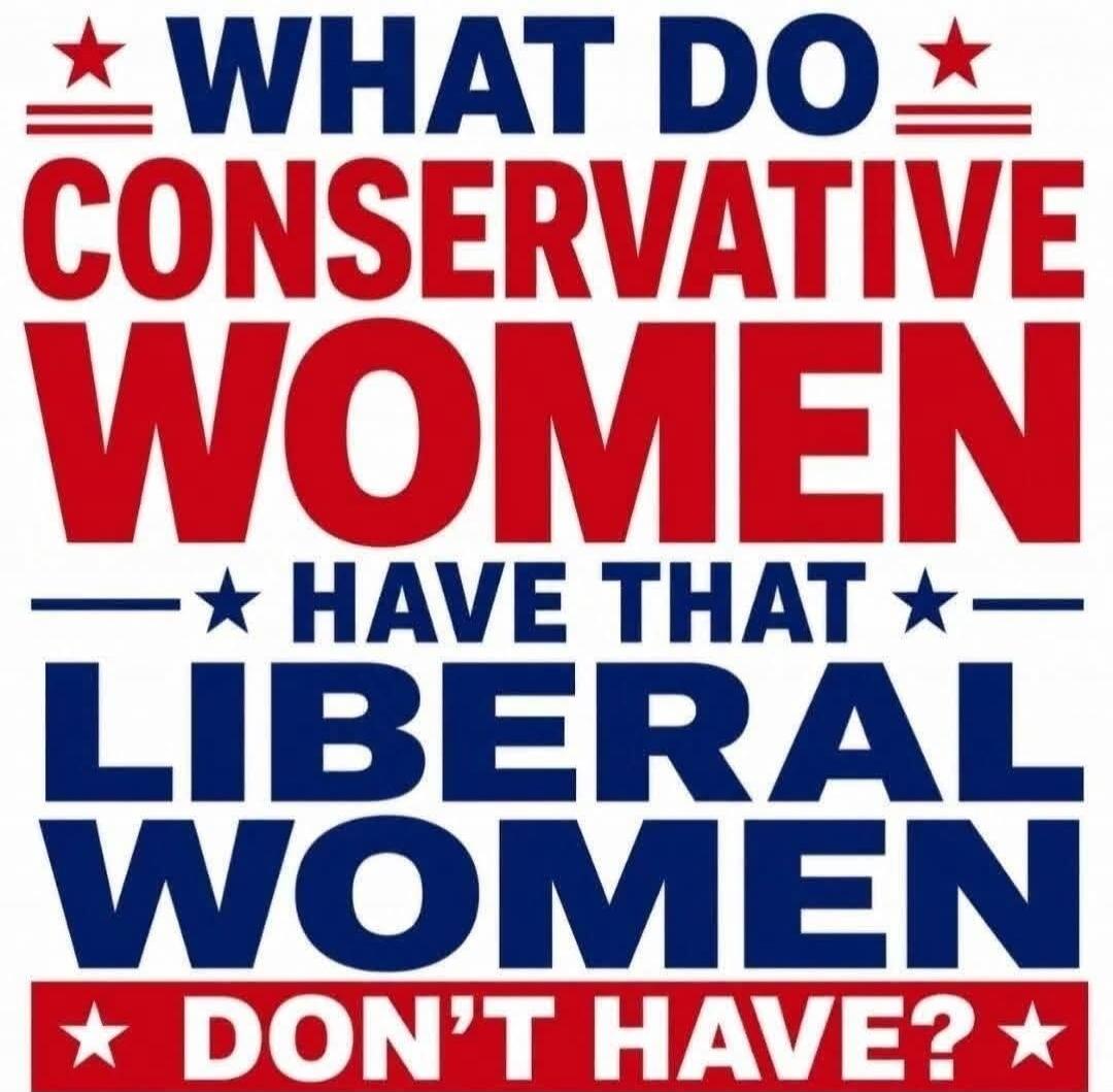 WHAT DO CONSERVATIVE WOMEN HAVE THAT LIBERAL WOMEN DON'T HAVE?