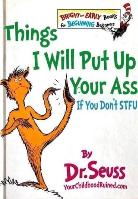 BRIGHT and EARLY Books for BEGINNING Beginners Things I Will Put Up Your Ass If You Don't STFU By Dr. Seuss YourChildhoodRuined.com