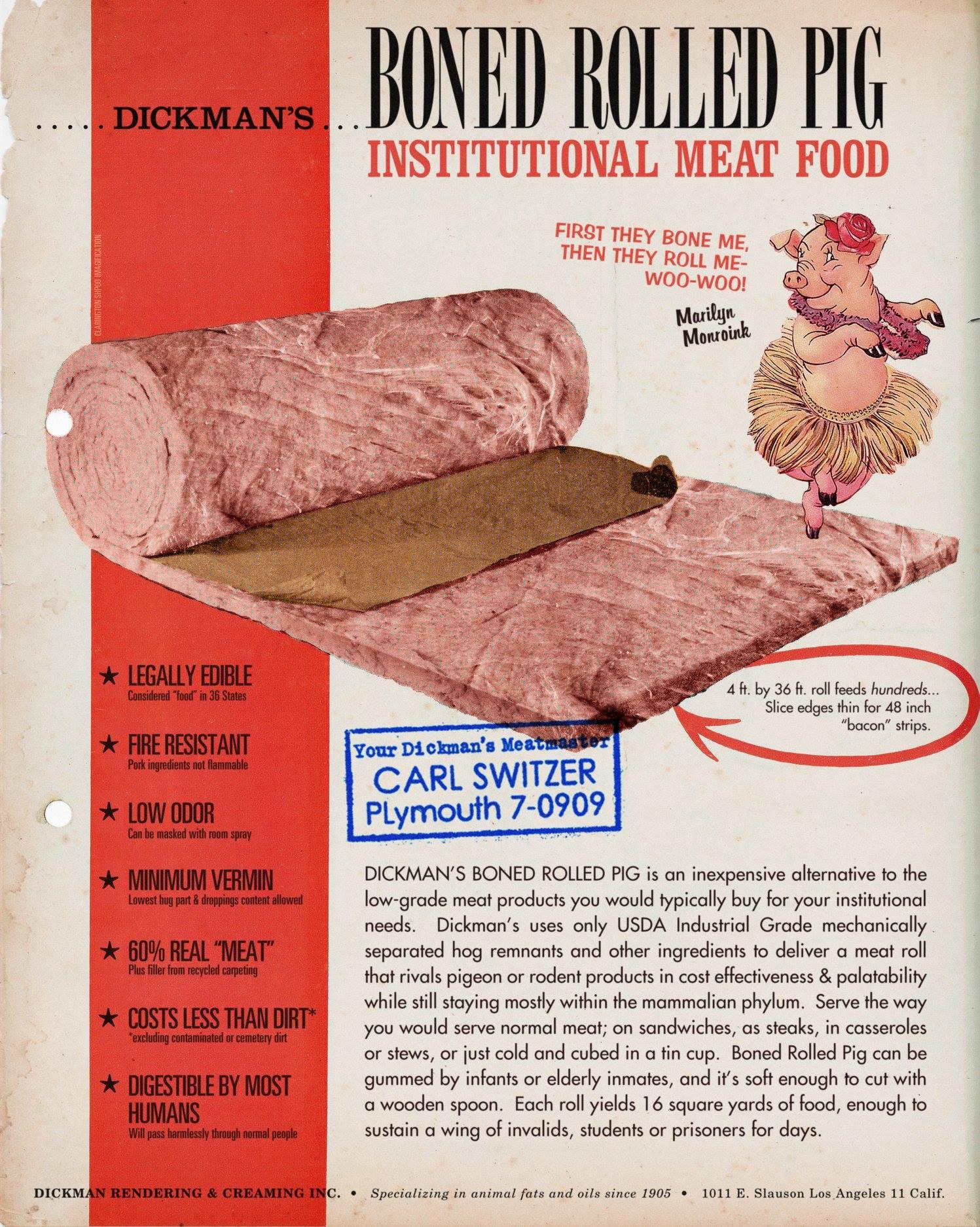 ennl DONED ROLLED Pl LEGALLY EDIBLE Considered food in 36 States FIRE RESISTANT 4 ft by 36 roll feeds hundreds Slice edges thin for 48 inch bacon strips Parkingediets not fammable S LOWODOR Can he masked with room spray Y MINIMUM VERMIN DICKMANS BONED ROLLED PIG is an inexpensive alternative to the Loviest bug part droping content allwed low grade meat products you would typically buy for your ins