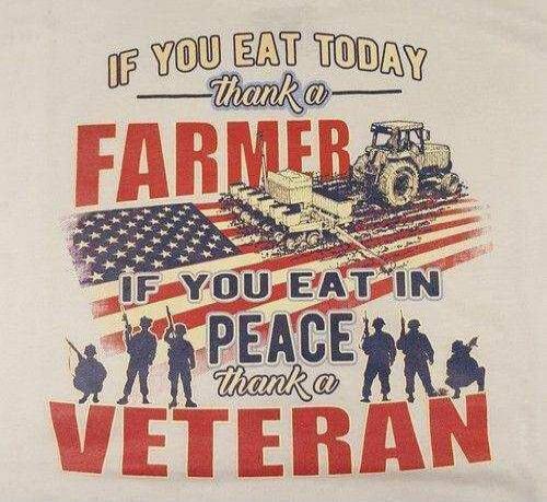 IF YOU EAT TODAY thank a FARMER IF YOU EAT IN PEACE thank a VETERAN