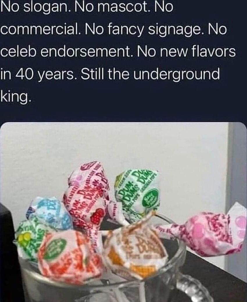 No slogan No mascot No olnalIeiMNeRTal VA legFTeSMINe celeb endorsement No new flavors in 40 years Still the underground king