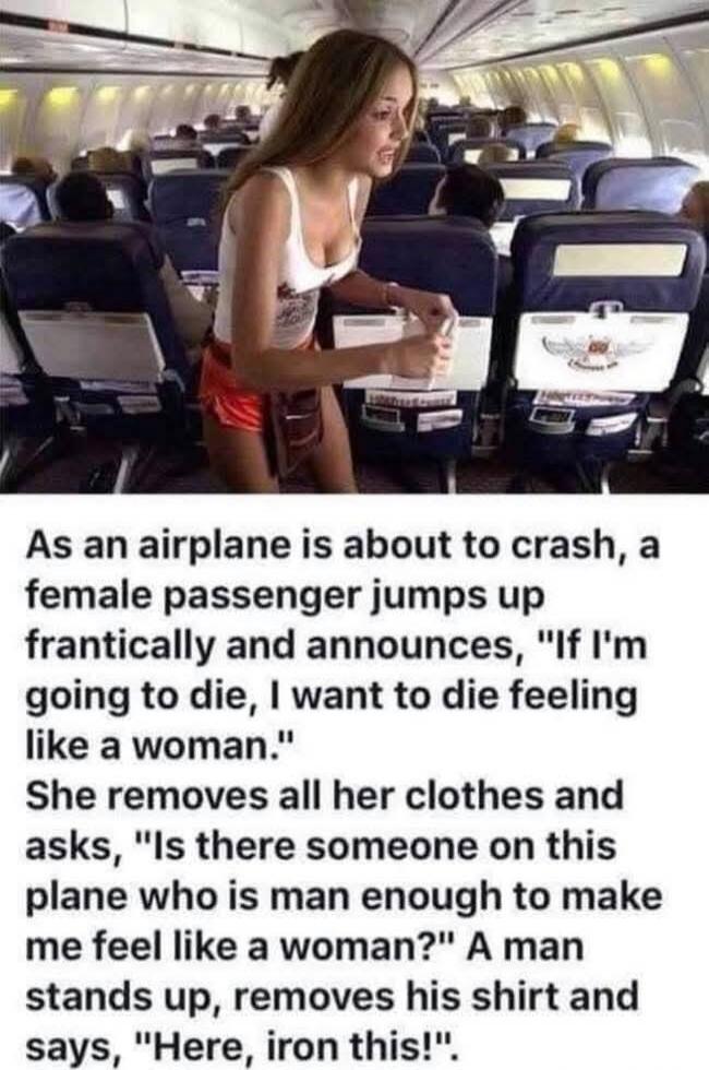 As an airplane is about to crash, a female passenger jumps up frantically and announces, 