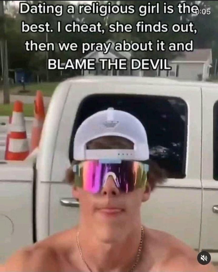 WDating arellglous girl is thg 06 best cheatshe finds out thenwe praylabout itand BLAMETH E LIRVIE