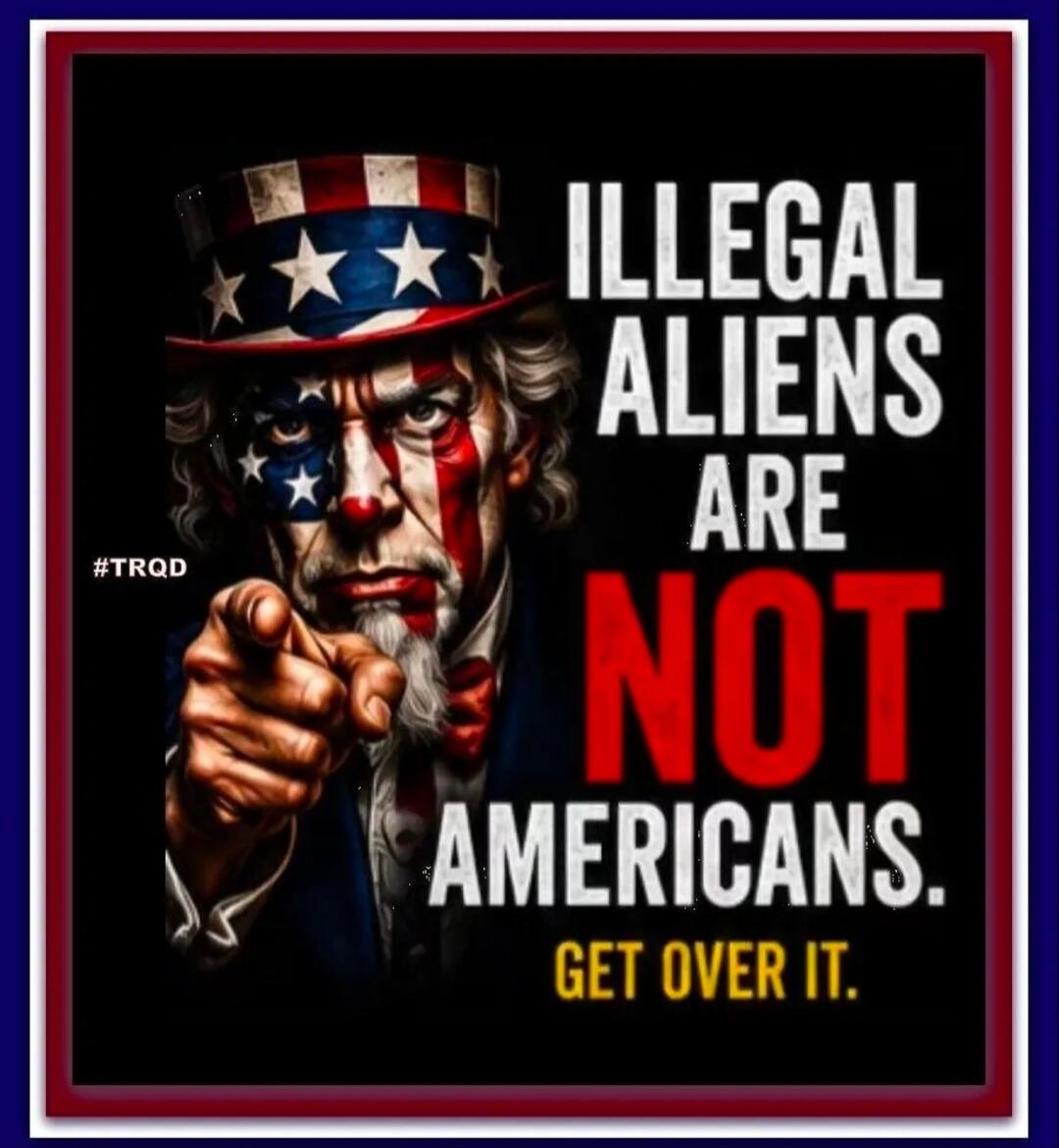 ILLEGAL ALIENS ARE NOT AMERICANS. GET OVER IT. #TRQD