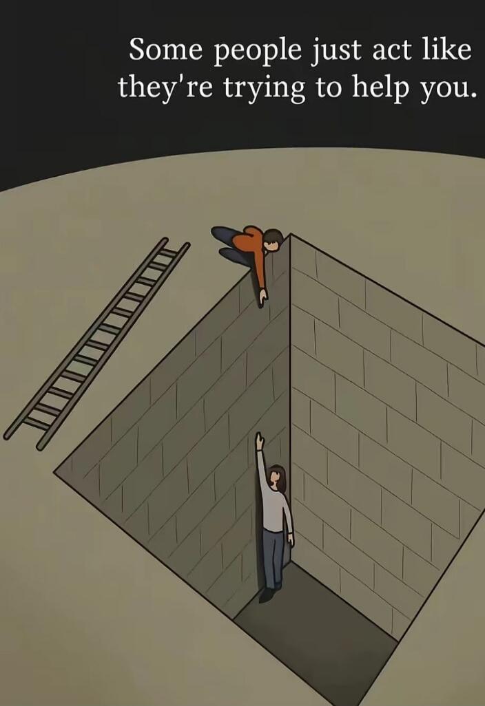Some people just act like they're trying to help you.