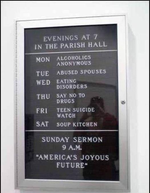 EVENINGS AT 7 IN THE PARISH HALL AN L el TUE WED THU 24 SAT ANONYMOUS ABUSED SPOUSES EATING DISORDERS SAY NO TO DRUGS TEEN SUICIDE WATOH SOUP KITOHEN SUNDAY SERMON 9 AM AMERICAS JOYOUS FUTU FPRIENDS OF IHONY