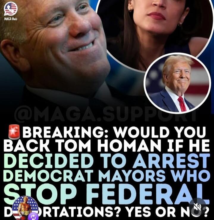 MAGA Hub BREAKING: WOULD YOU BACK TOM HOMAN IF HE DECIDED TO ARREST DEMOCRAT MAYORS WHO STOP FEDERAL DEPORTATIONS? YES OR NO?