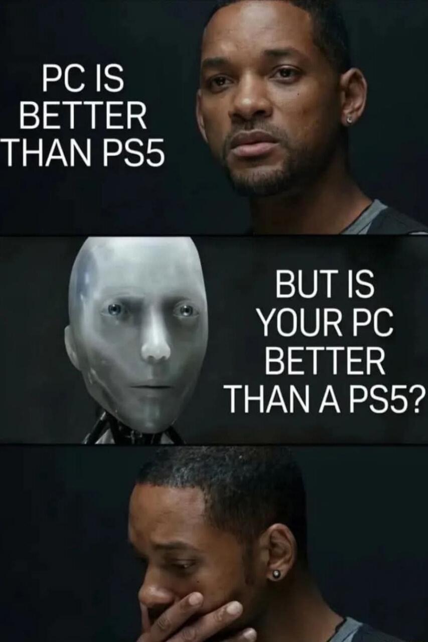 PC IS BETTER THAN PS5
BUT IS YOUR PC BETTER THAN A PS5?