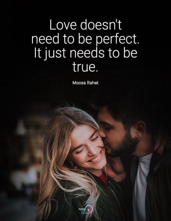 Love doesn't need to be perfect. It just needs to be true. Moosa Rahat.