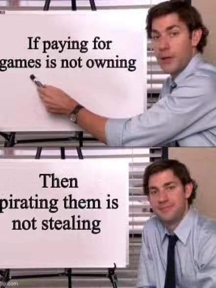 If paying for games is not owning Then pirating them is not stealing N