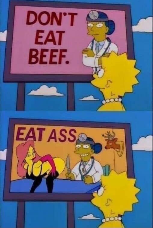 DON'T EAT BEEF.
EAT ASS