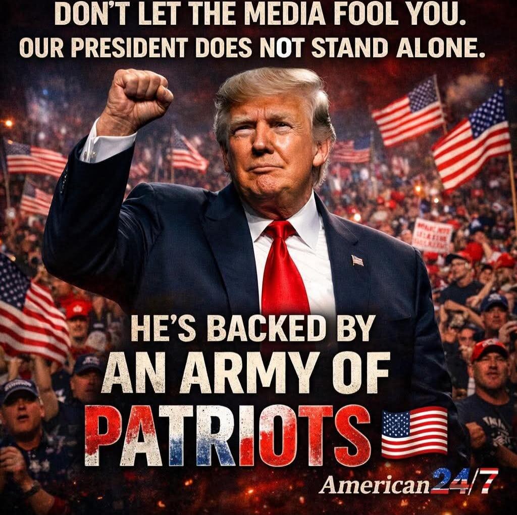 DON'T LET THE MEDIA FOOL YOU. OUR PRESIDENT DOES NOT STAND ALONE. HE'S BACKED BY AN ARMY OF PATRIOTS
American 24/7