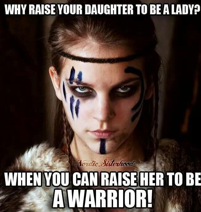WHY RAISE YOUR DAUGHTER TO BE A LADY? WHEN YOU CAN RAISE HER TO BE A WARRIOR!