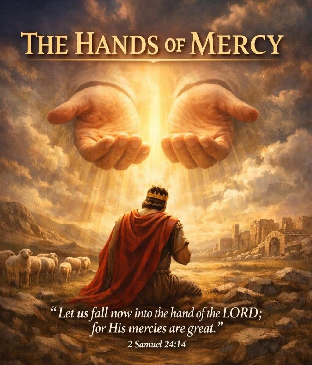 THE HANDS OF MERCY. Let us fall now into the hand of the LORD; for His mercies are great. 2 Samuel 24:14