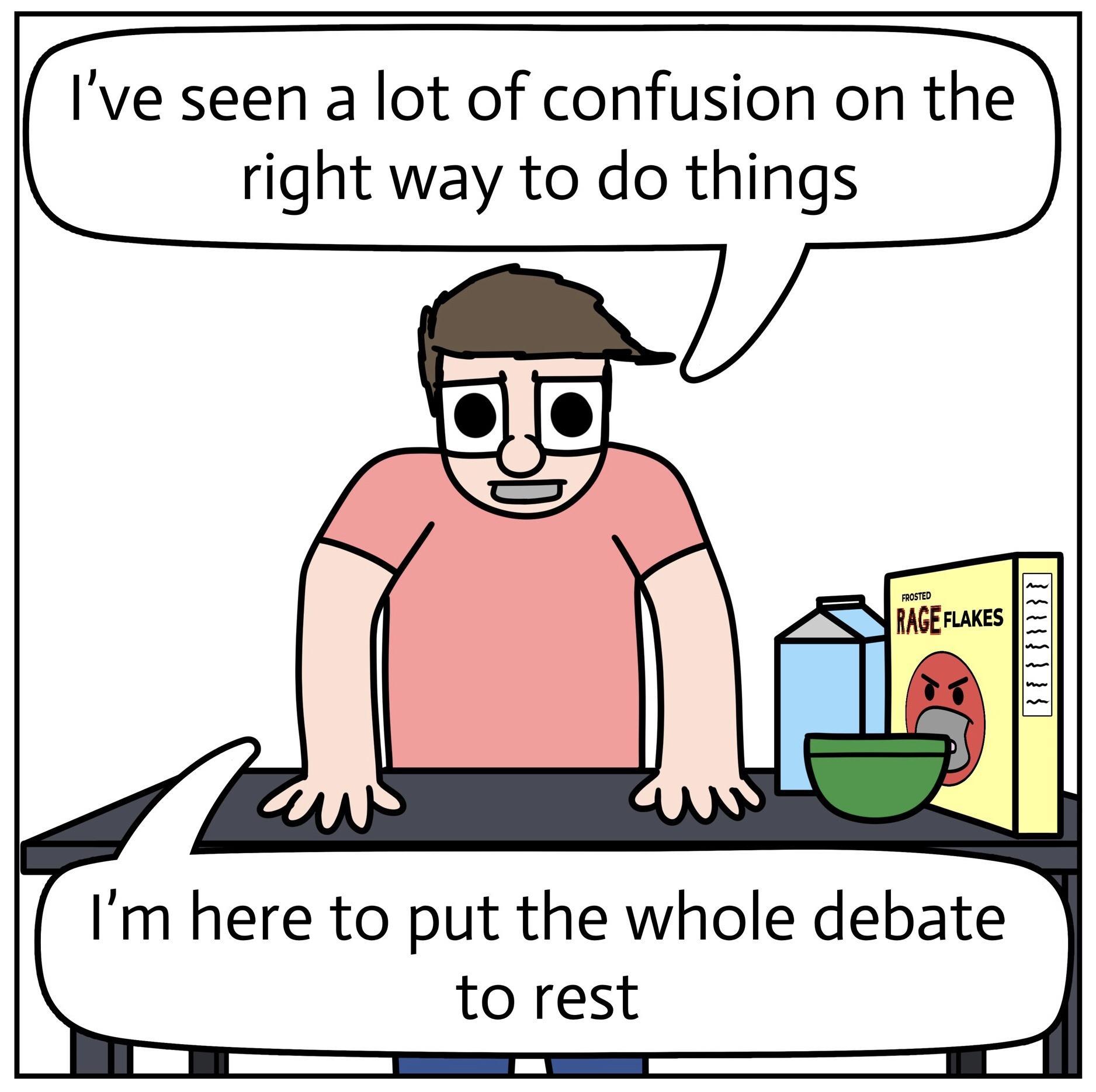 Ive seen a lot of confusion on the right way to do things Im here to put the whole debate