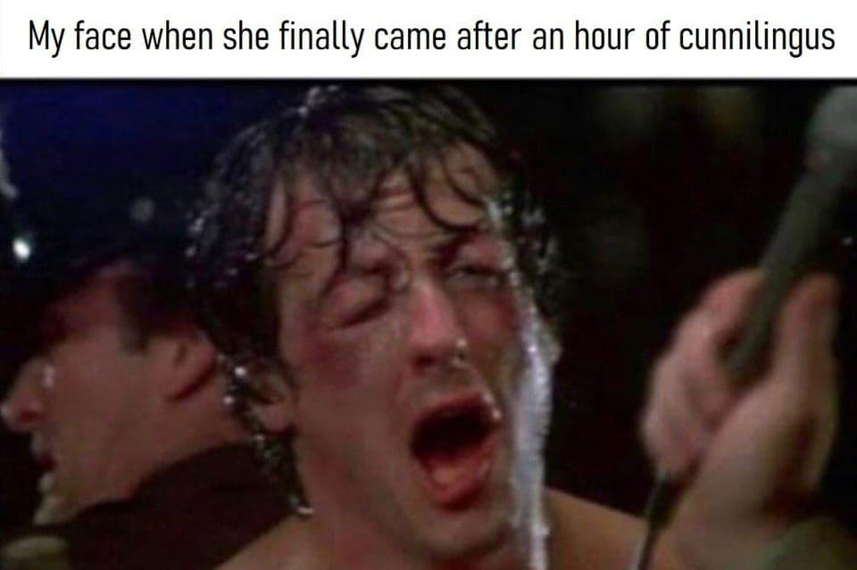 My face when she finally came after an hour of cunnilingus