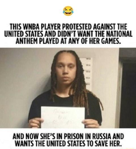 THIS WNBA PLAYER PROTESTED AGAINST THE UNITED STATES AND DIDNT WANT THE NATIONAL ANTHEM PLAYED AT ANY OF HER GAMES AND NOW SHES IN PRISON IN RUSSIA AND WANTS THE UNITED STATES TO SAVE HER