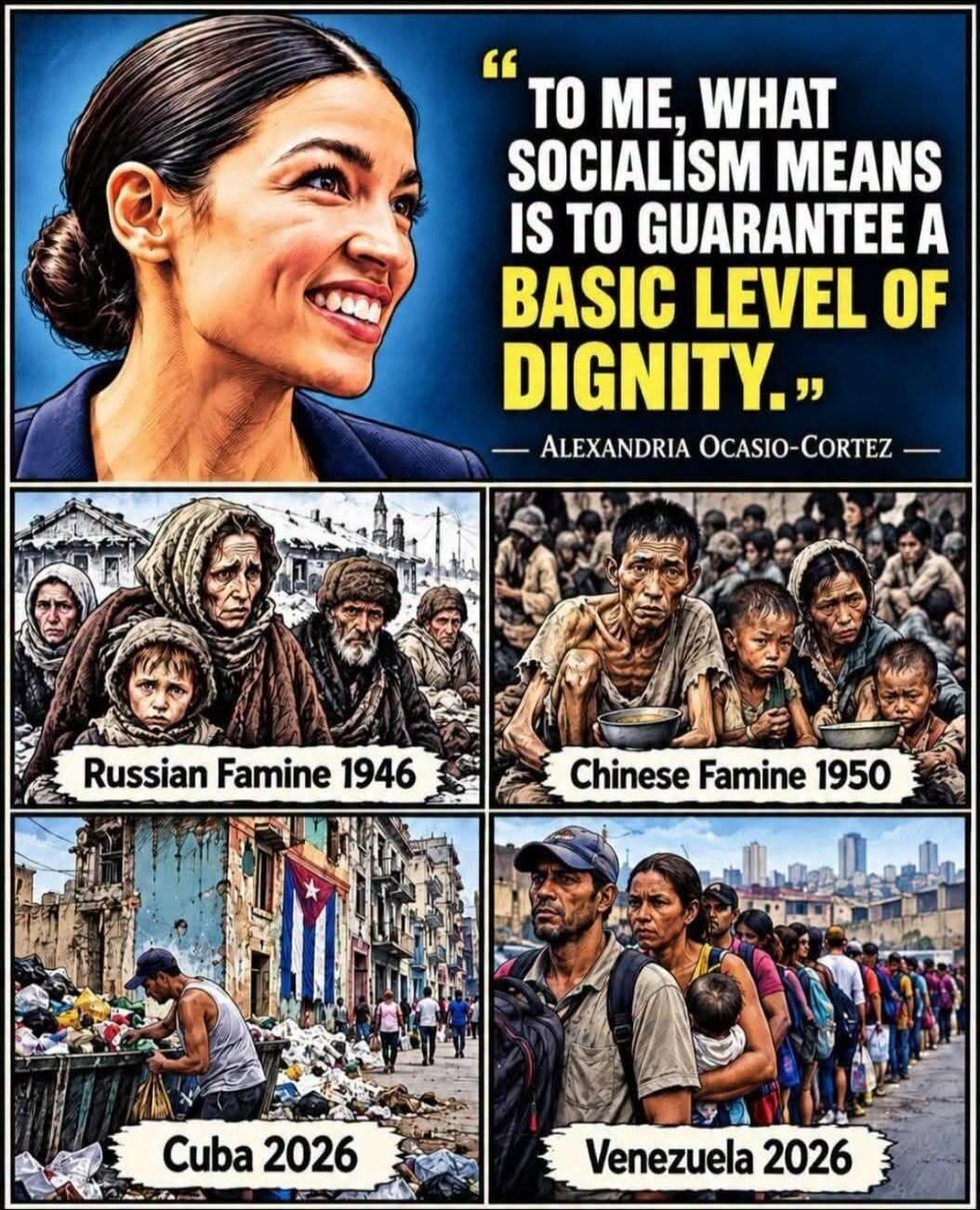 TO ME, WHAT SOCIALISM MEANS IS TO GUARANTEE A BASIC LEVEL OF DIGNITY. - ALEXANDRIA OCASIO-CORTEZ Russian Famine 1946 Chinese Famine 1950 Cuba 2026 Venezuela 2026