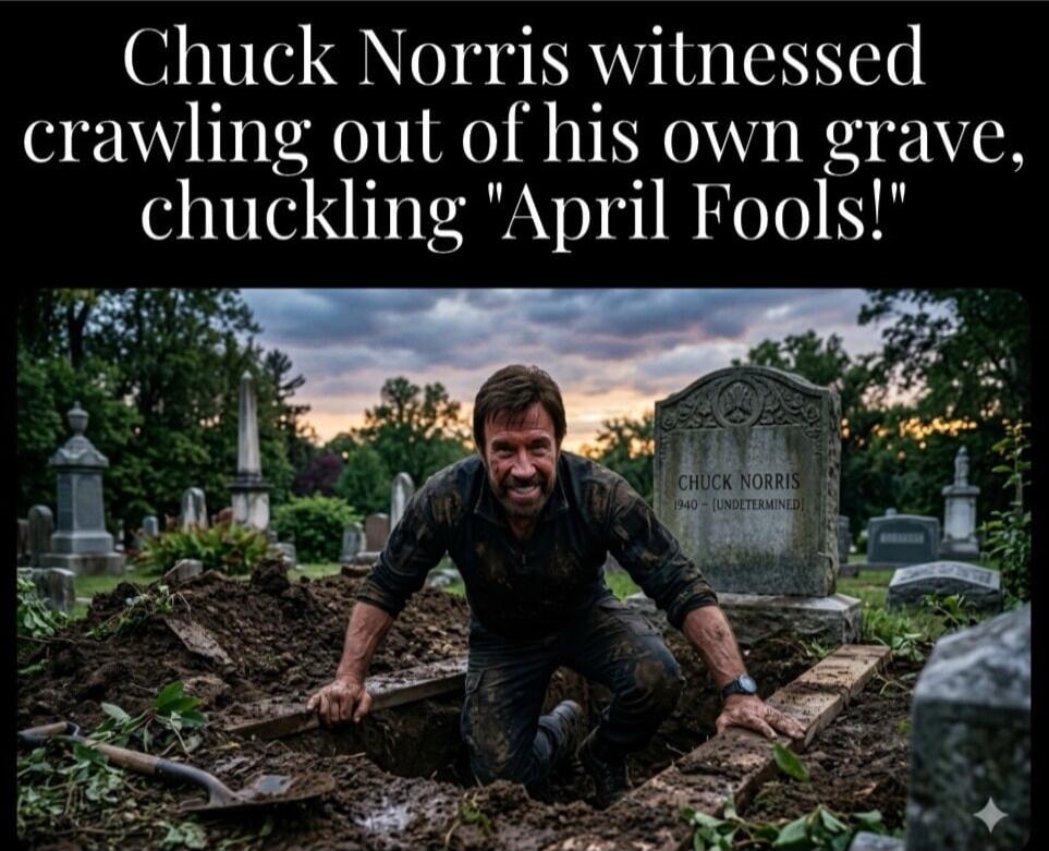 Chuck Norris witnessed crawling out of his own grave, chuckling 