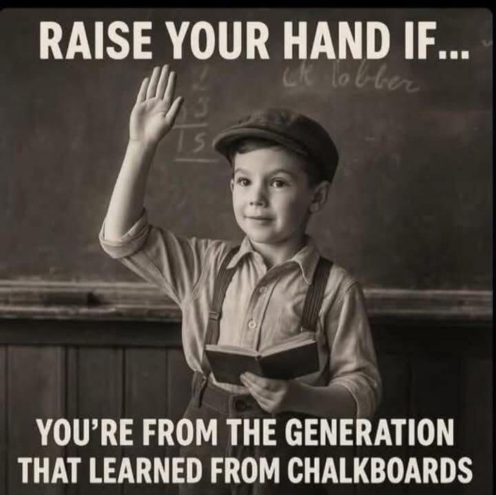 RAISE YOUR HAND IF... YOU'RE FROM THE GENERATION THAT LEARNED FROM CHALKBOARDS