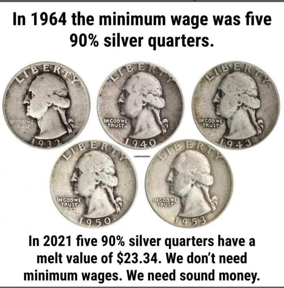 In 1964 the minimum wage was five 90 silver quarters In 2021 five 90 silver quarters have a melt value of 2334 We dont need minimum wages We need sound money
