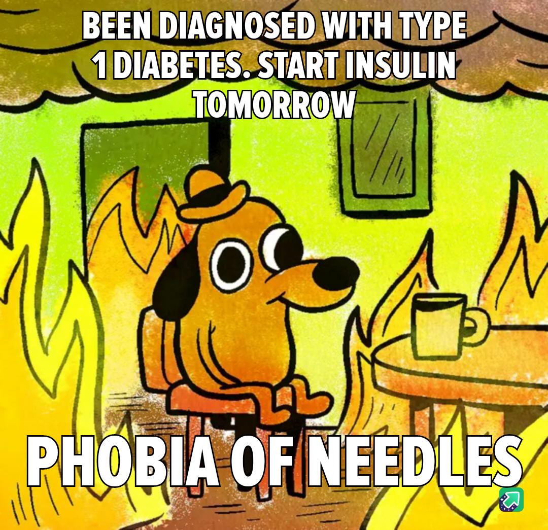 BEENDIAGNOSEDIWITHITYRE IDIABETESSTART INSULING TOMORROW 2 ool s J PHOBIA OF NEEDLES