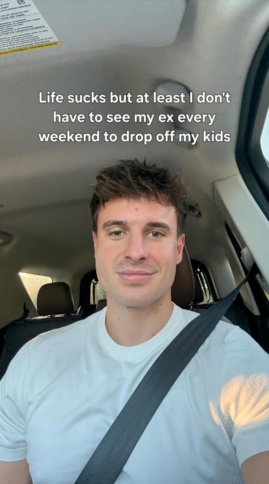 Life sucks but at least I don't have to see my ex every weekend to drop off my kids